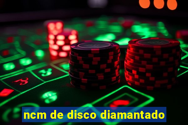 ncm de disco diamantado