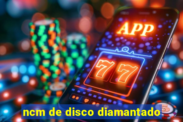 ncm de disco diamantado