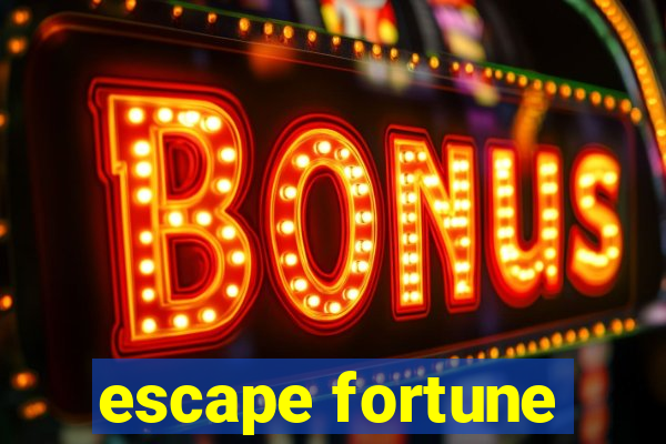 escape fortune