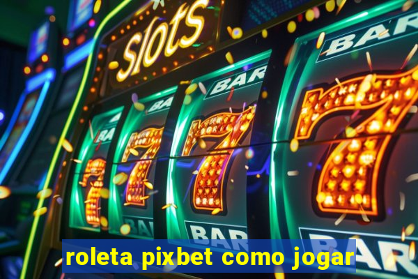 roleta pixbet como jogar