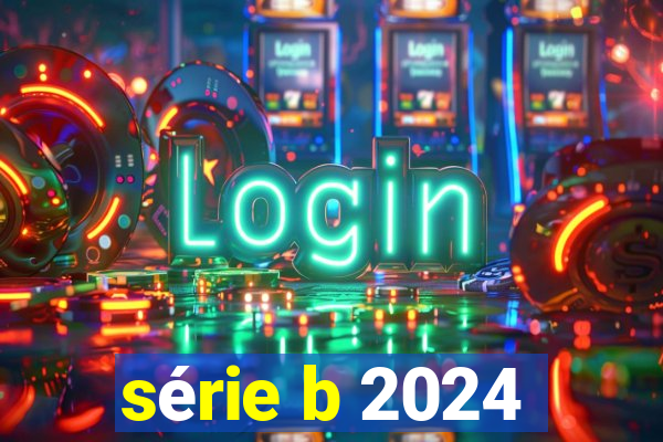 série b 2024