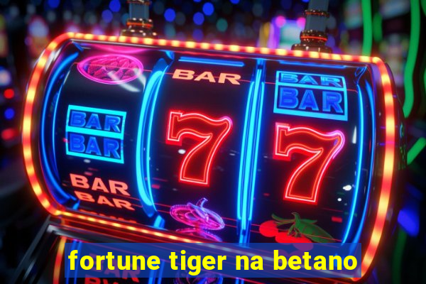 fortune tiger na betano