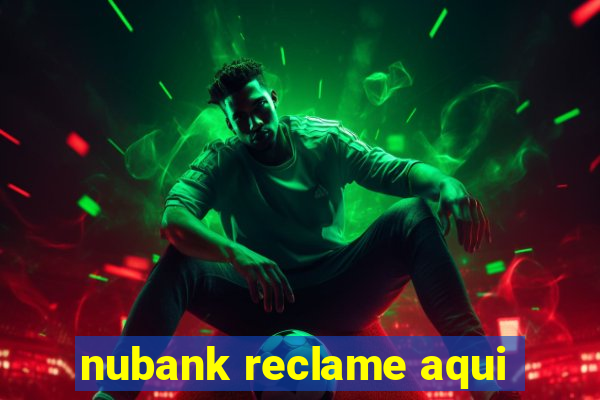 nubank reclame aqui