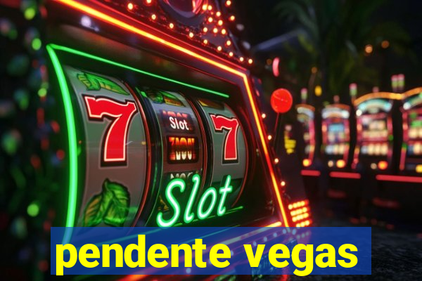 pendente vegas