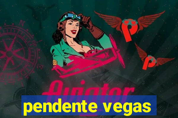 pendente vegas