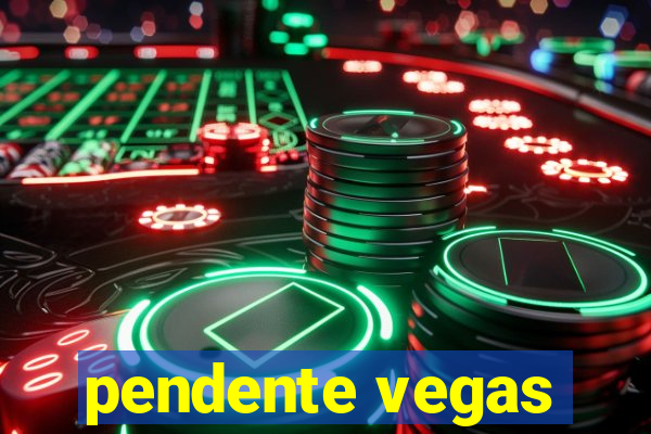 pendente vegas