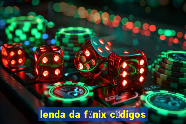 lenda da f锚nix c贸digos