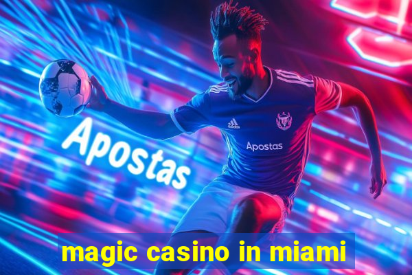 magic casino in miami