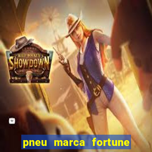 pneu marca fortune é bom