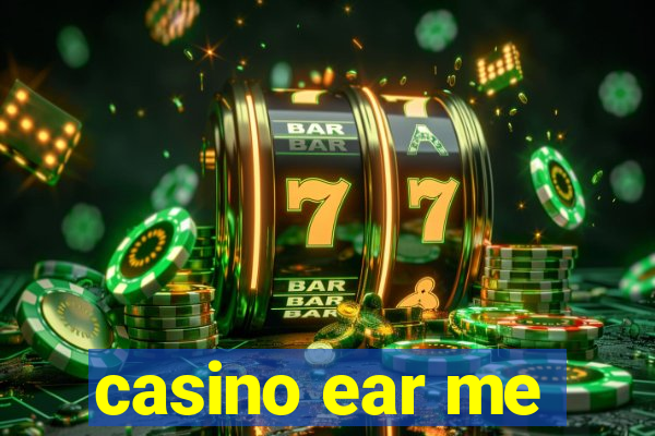 casino ear me