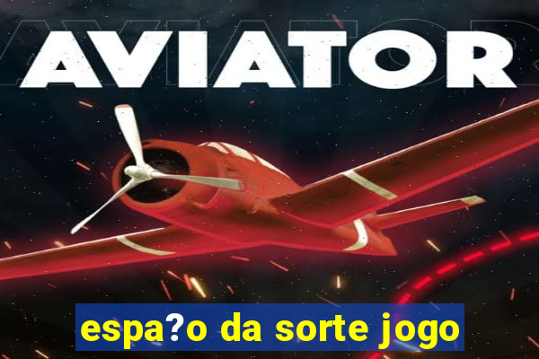 espa?o da sorte jogo