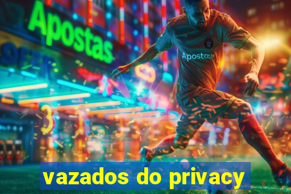 vazados do privacy