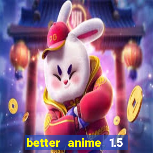 better anime 1.5 apk download