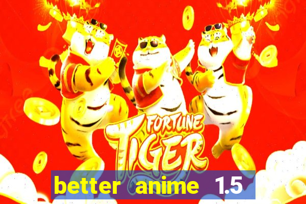 better anime 1.5 apk download