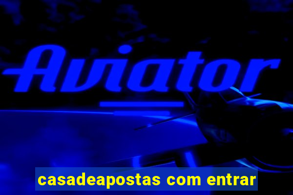 casadeapostas com entrar