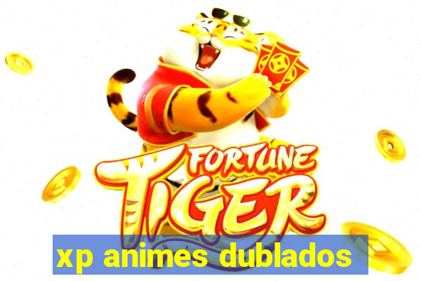 xp animes dublados