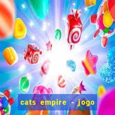 cats empire - jogo de gato