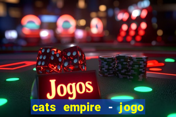 cats empire - jogo de gato