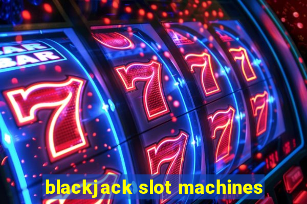 blackjack slot machines