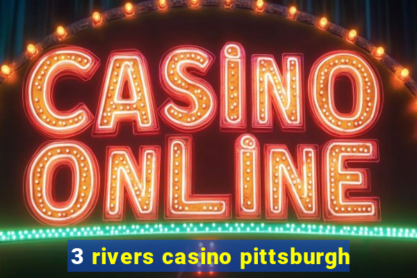 3 rivers casino pittsburgh