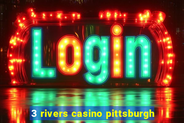 3 rivers casino pittsburgh