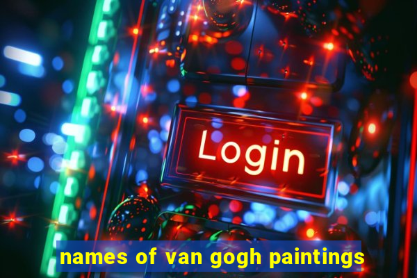 names of van gogh paintings