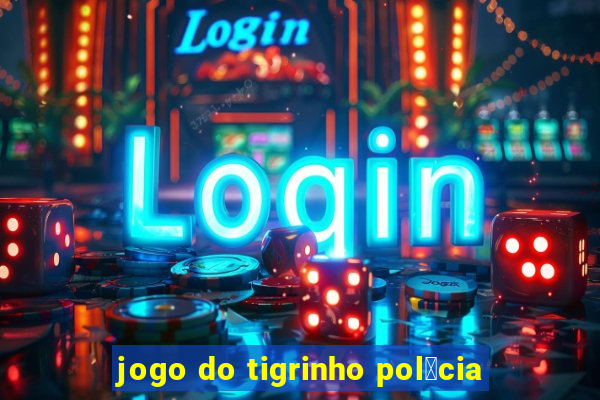 jogo do tigrinho pol铆cia