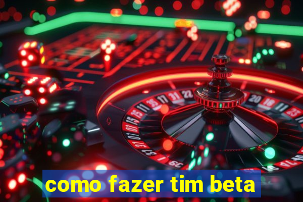 como fazer tim beta