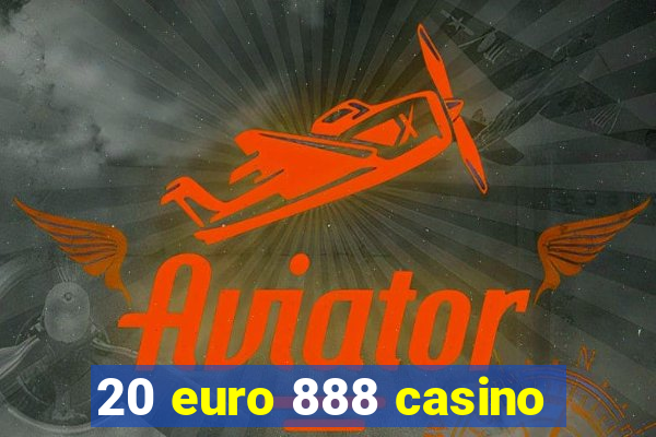 20 euro 888 casino