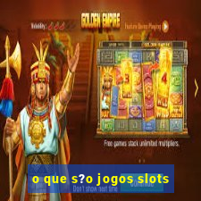 o que s?o jogos slots