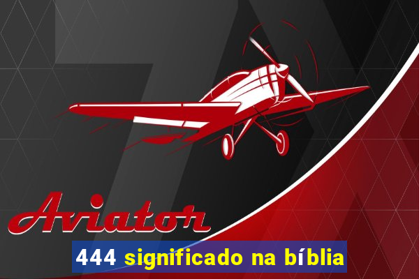 444 significado na bíblia