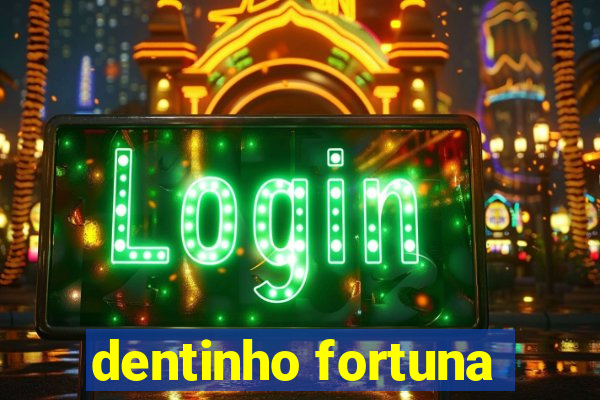 dentinho fortuna