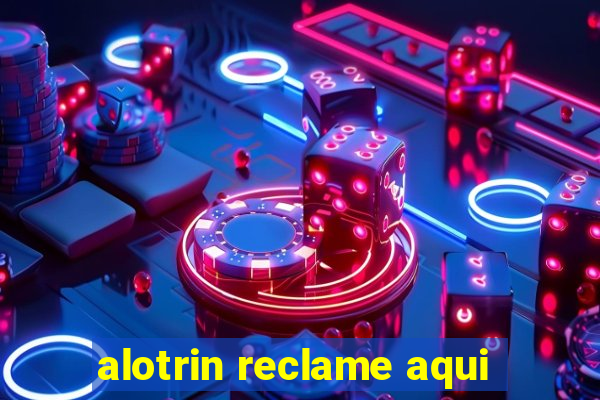 alotrin reclame aqui