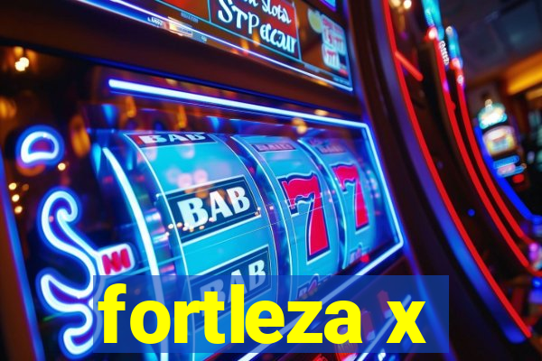 fortleza x