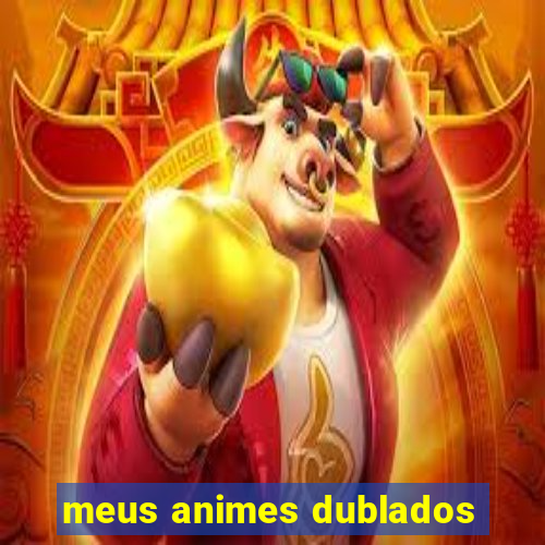 meus animes dublados