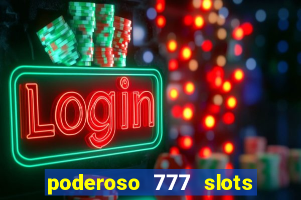 poderoso 777 slots paga mesmo