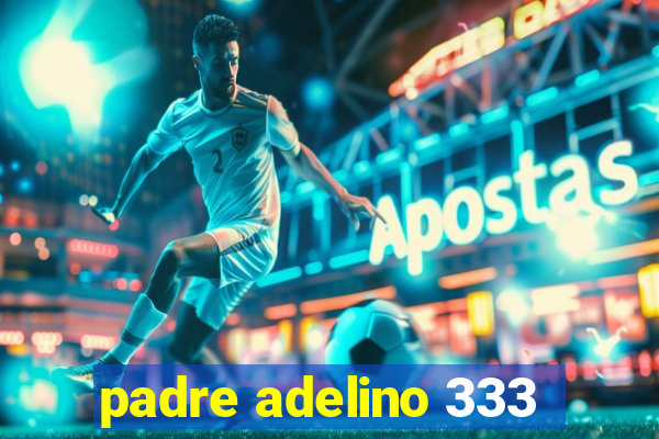 padre adelino 333