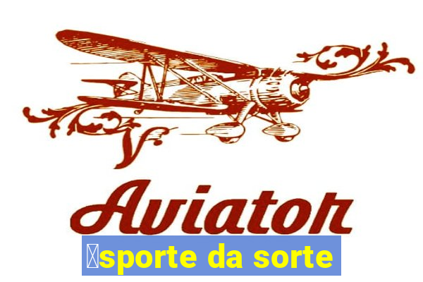 茅sporte da sorte