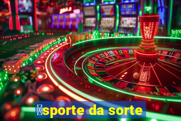 茅sporte da sorte