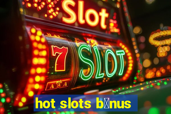 hot slots b么nus