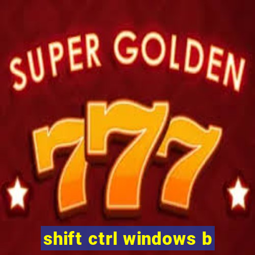 shift ctrl windows b