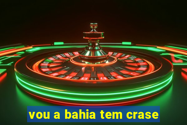 vou a bahia tem crase