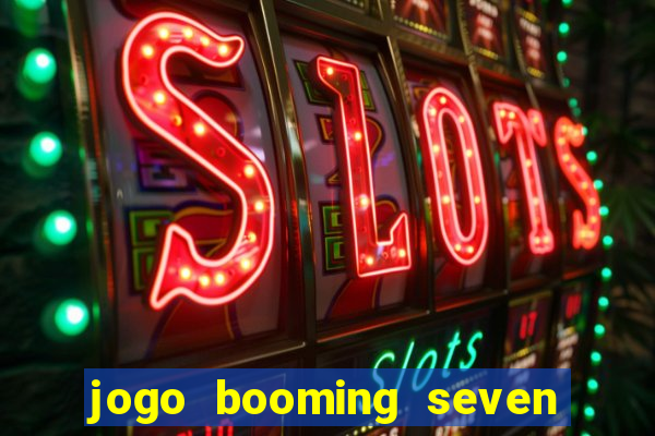 jogo booming seven deluxe para ganhar dinheiro