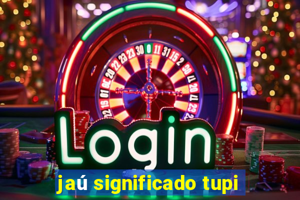 jaú significado tupi