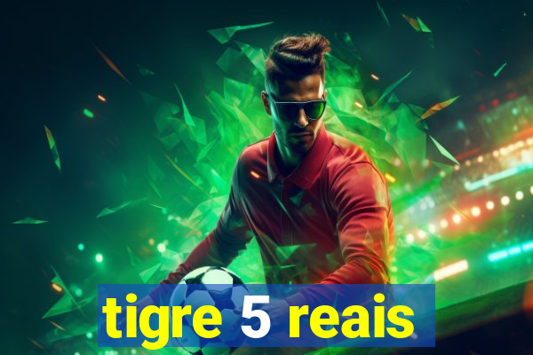 tigre 5 reais