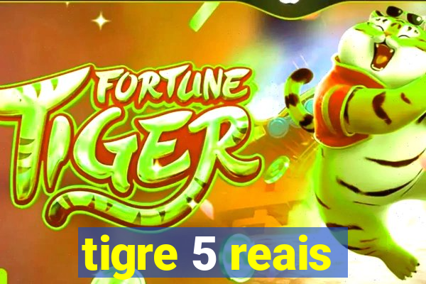 tigre 5 reais