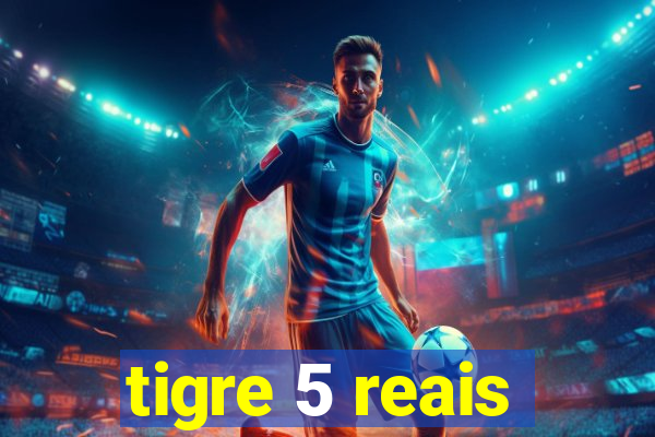 tigre 5 reais