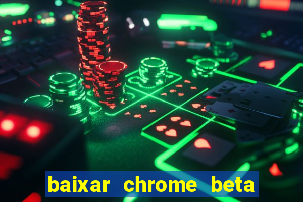 baixar chrome beta para pc