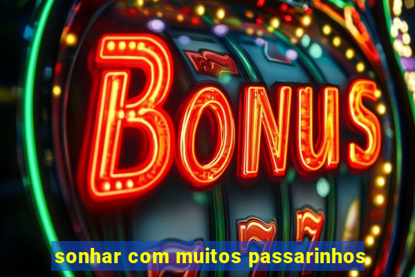 sonhar com muitos passarinhos