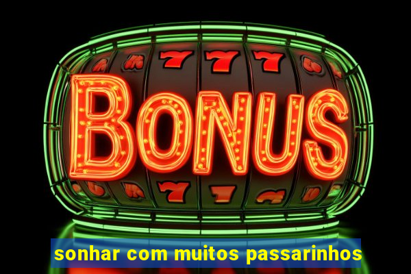 sonhar com muitos passarinhos